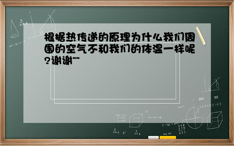 根据热传递的原理为什么我们周围的空气不和我们的体温一样呢?谢谢~~