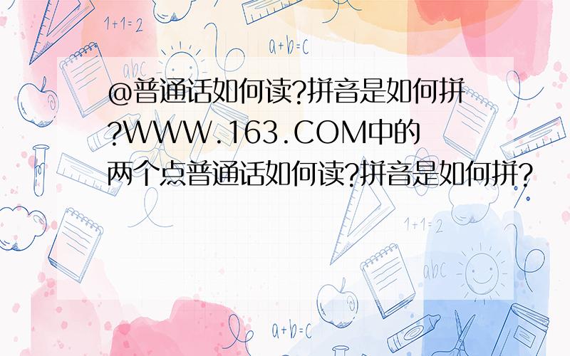 @普通话如何读?拼音是如何拼?WWW.163.COM中的两个点普通话如何读?拼音是如何拼?