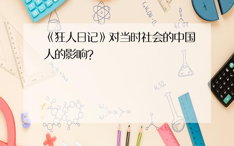 《狂人日记》对当时社会的中国人的影响?