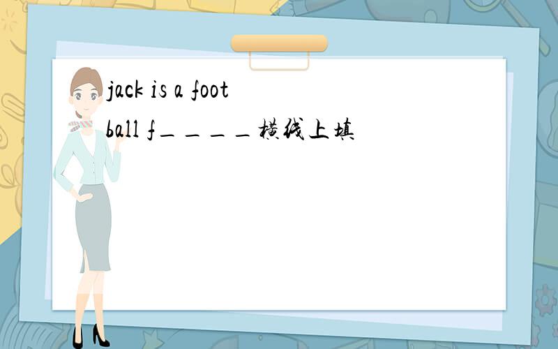 jack is a football f____横线上填