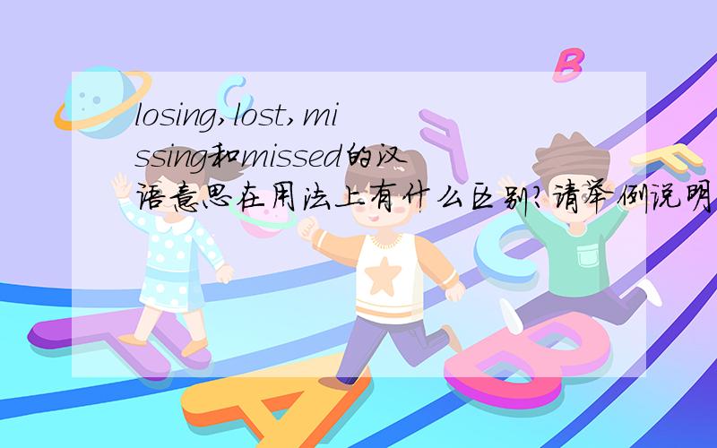 losing,lost,missing和missed的汉语意思在用法上有什么区别?请举例说明.