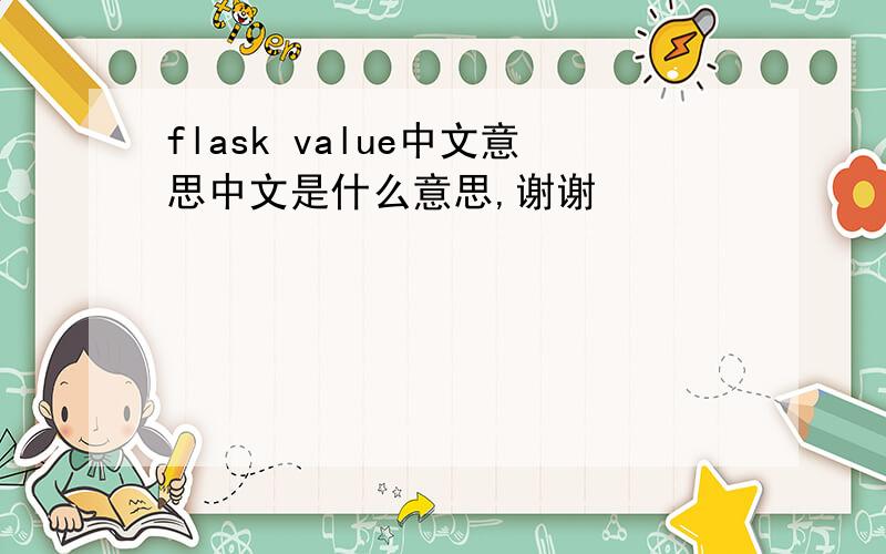 flask value中文意思中文是什么意思,谢谢