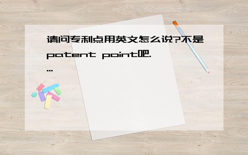 请问专利点用英文怎么说?不是patent point吧....