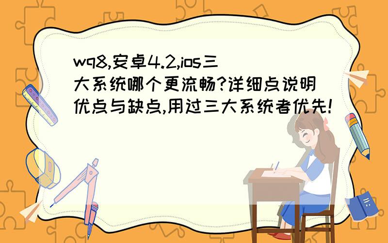 wq8,安卓4.2,ios三大系统哪个更流畅?详细点说明优点与缺点,用过三大系统者优先!