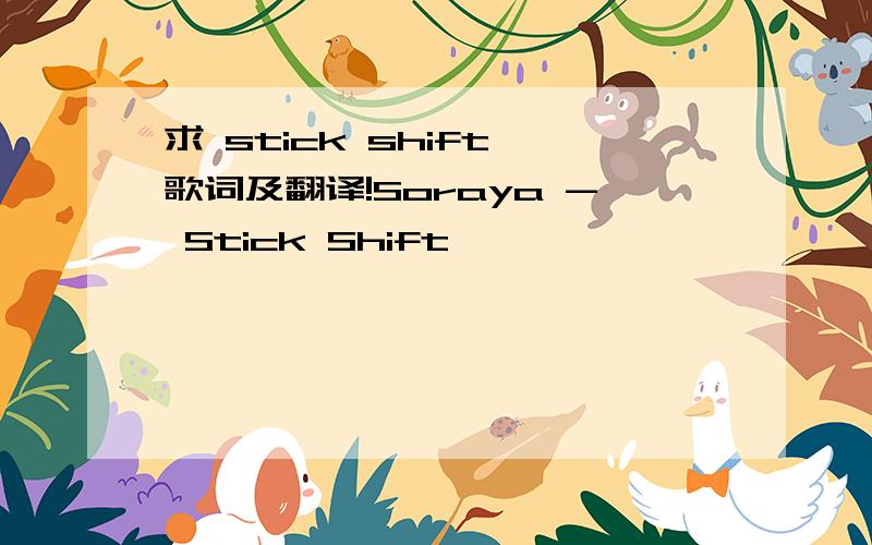 求 stick shift 歌词及翻译!Soraya - Stick Shift