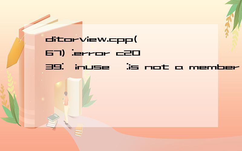 ditorview.cpp(67) :error c2039:'inuse' :is not a member of 'cmy3deditordo请高手作答,这个 困扰我这 菜鸟了