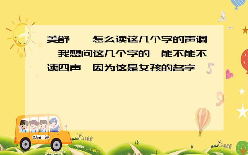 姜舒菡,怎么读这几个字的声调,我想问这几个字的菡能不能不读四声,因为这是女孩的名字