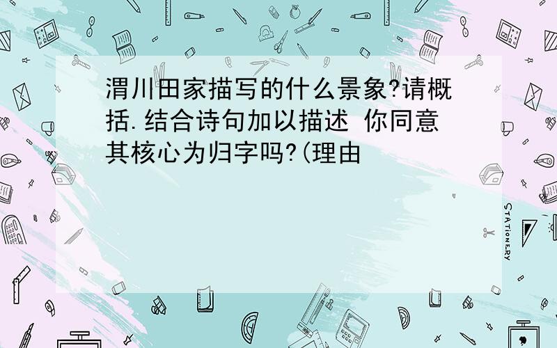 渭川田家描写的什么景象?请概括.结合诗句加以描述 你同意其核心为归字吗?(理由