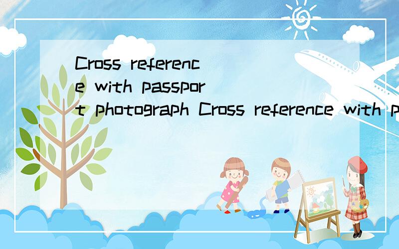 Cross reference with passport photograph Cross reference with passport photograph (if the same has been used check the date of issue of thepassport)这是证件照片的要求,是不是要跟护照照片差不多?还是说,不能使用护照照片?