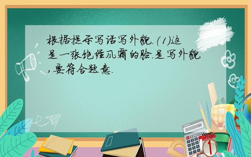 根据提示写话写外貌.(1)这是一张饱经风霜的脸.是写外貌,要符合题意.