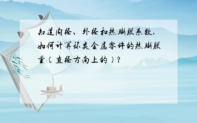 知道内径、外径和热膨胀系数,如何计算环类金属零件的热膨胀量（直径方向上的）?