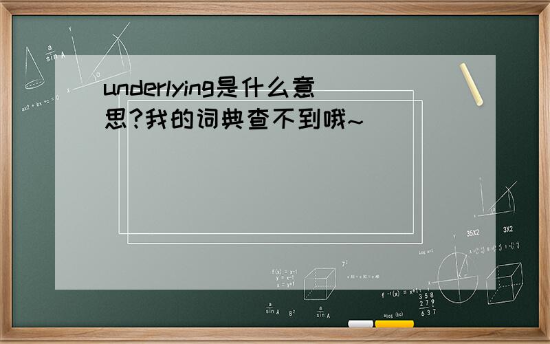 underlying是什么意思?我的词典查不到哦~