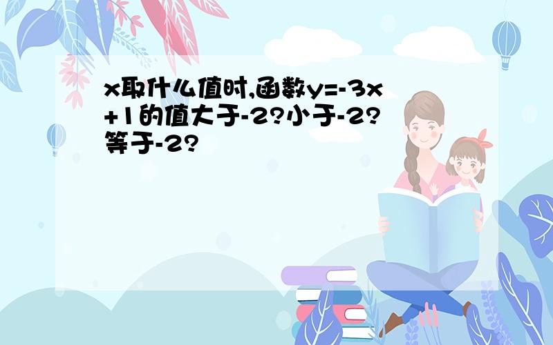 x取什么值时,函数y=-3x+1的值大于-2?小于-2?等于-2?