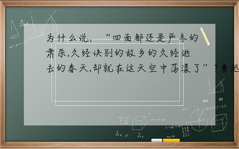 为什么说：“四面都还是严冬的肃杀,久经诀别的故乡的久经逝去的春天,却就在这天空中荡漾了”?鲁迅《风筝》