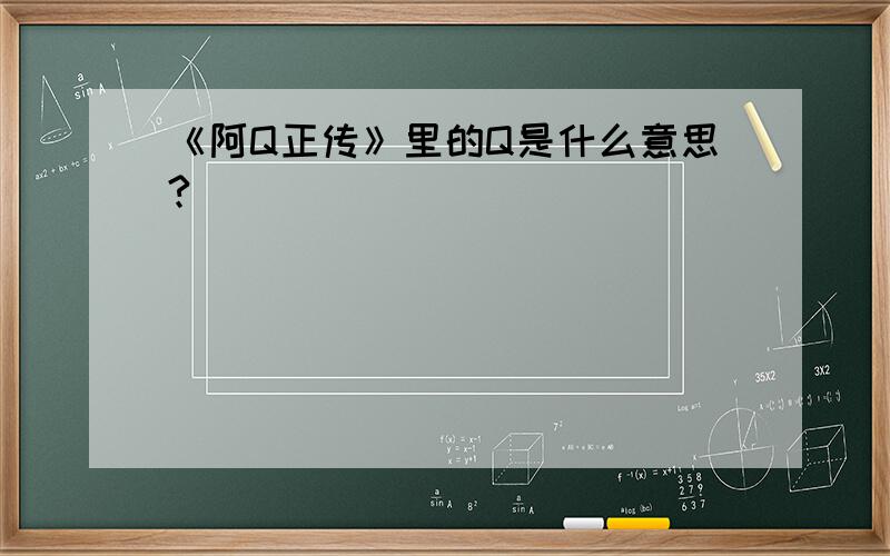 《阿Q正传》里的Q是什么意思?