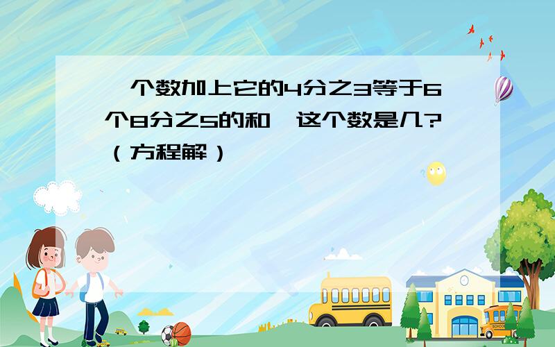 一个数加上它的4分之3等于6个8分之5的和,这个数是几?（方程解）