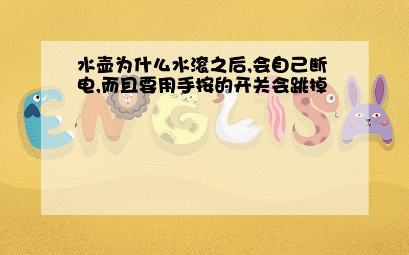 水壶为什么水滚之后,会自己断电,而且要用手按的开关会跳掉