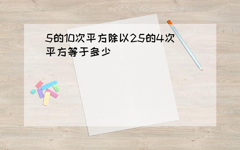 5的10次平方除以25的4次平方等于多少