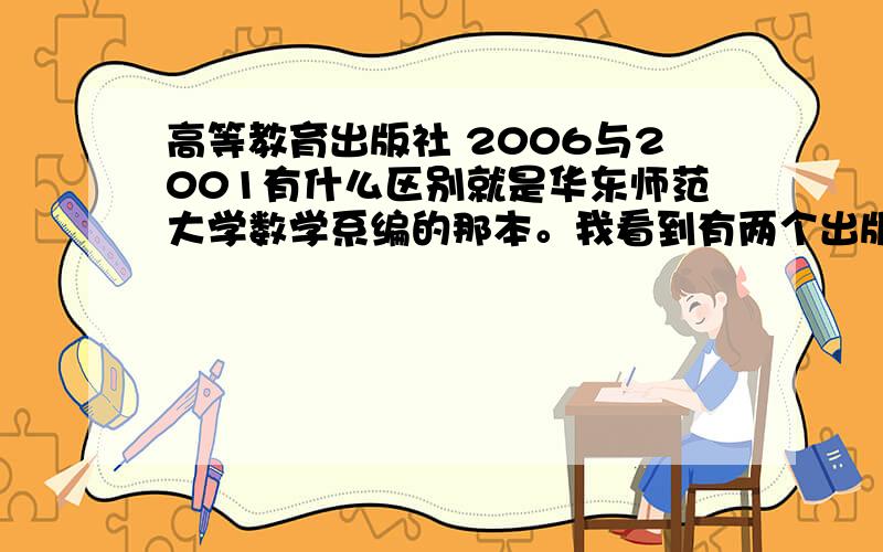 高等教育出版社 2006与2001有什么区别就是华东师范大学数学系编的那本。我看到有两个出版时间。不知道内容有没有什么改动。特别怕他把拐点的定义会改成和高等数学一样！