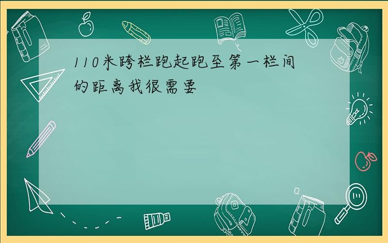 110米跨栏跑起跑至第一栏间的距离我很需要