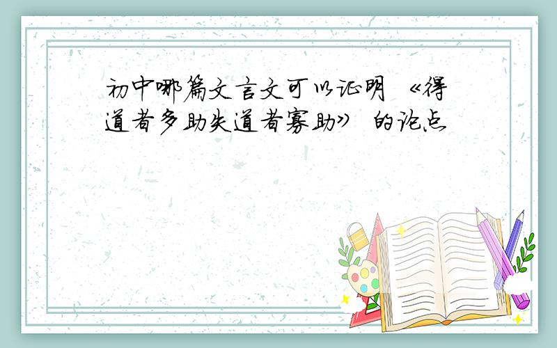 初中哪篇文言文可以证明 《得道者多助失道者寡助》 的论点