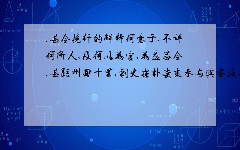 .县令挽纤的解释何意于,不详何所人,及何以为官,为益昌令.县距州四十里,刺史崔朴尝乘春与宾客泛舟出益昌旁,索民挽纤.易于身引舟.朴惊问状.易于曰：“方春,百姓耕且蚕,惟令不事,何任其劳