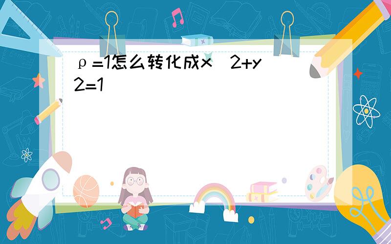 ρ=1怎么转化成x^2+y^2=1