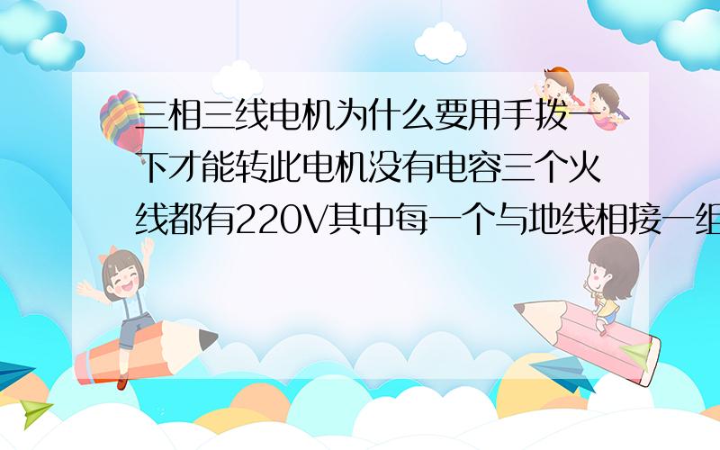 三相三线电机为什么要用手拨一下才能转此电机没有电容三个火线都有220V其中每一个与地线相接一组有380V还有320V还有105V