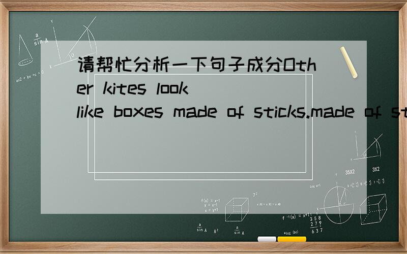 请帮忙分析一下句子成分Other kites look like boxes made of sticks.made of sticks是做后置定语修饰boxes还是修饰kites?