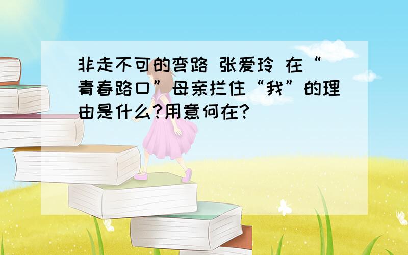 非走不可的弯路 张爱玲 在“青春路口”母亲拦住“我”的理由是什么?用意何在?