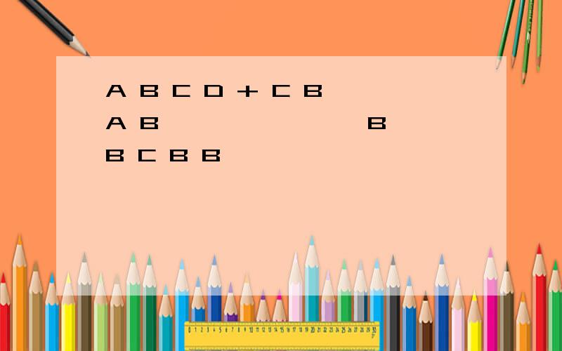 A B C D + C B A B ——————— B B C B B