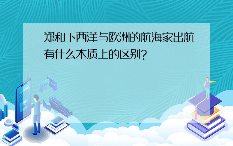 郑和下西洋与欧洲的航海家出航有什么本质上的区别?