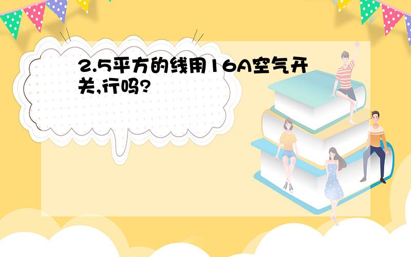 2.5平方的线用16A空气开关,行吗?