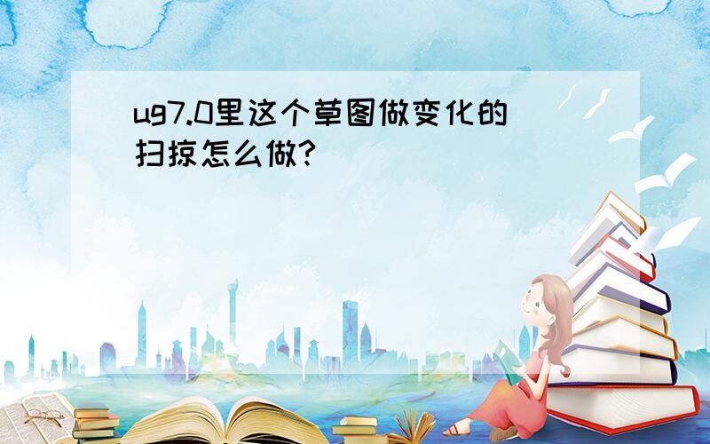 ug7.0里这个草图做变化的扫掠怎么做?