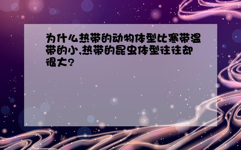 为什么热带的动物体型比寒带温带的小,热带的昆虫体型往往却很大?