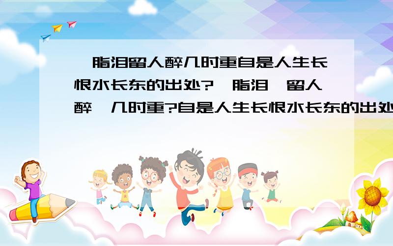 胭脂泪留人醉几时重自是人生长恨水长东的出处?胭脂泪,留人醉,几时重?自是人生长恨水长东的出处?和意思`