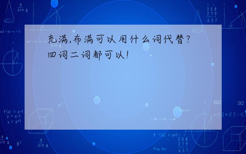 充满,布满可以用什么词代替?四词二词都可以!