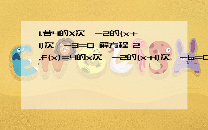 1.若4的X次幂-2的(x+1)次幂-3=0 解方程 2.f(x)=4的x次幂-2的(x+1)次幂-b=0有解,求b的取值范围1.若4的X次幂-2的(x+1)次幂-3=0 解方程2.f(x)=4的x次幂-2的(x+1)次幂-b=0有解,求b的取值范围