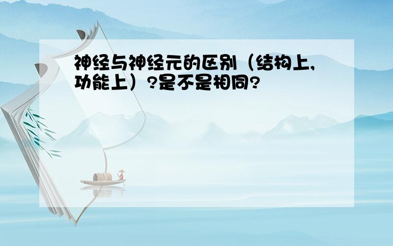 神经与神经元的区别（结构上,功能上）?是不是相同?