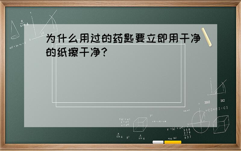 为什么用过的药匙要立即用干净的纸擦干净?