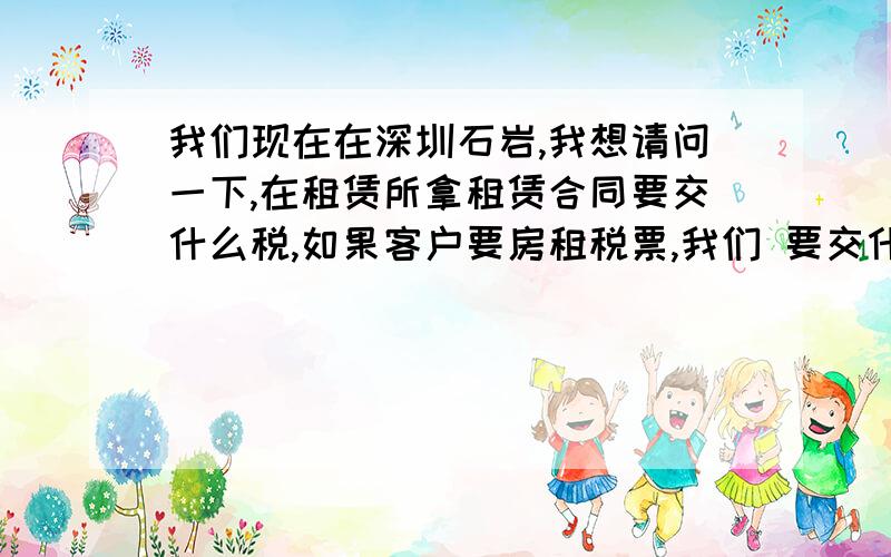 我们现在在深圳石岩,我想请问一下,在租赁所拿租赁合同要交什么税,如果客户要房租税票,我们 要交什么费用,业主和包租的有什么区别,是不是不提供房租发票的话,就不用交租赁税,如果提供