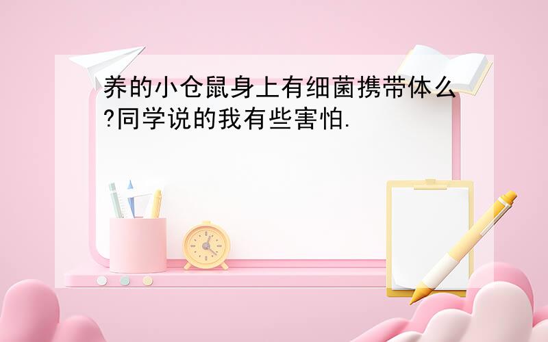 养的小仓鼠身上有细菌携带体么?同学说的我有些害怕.