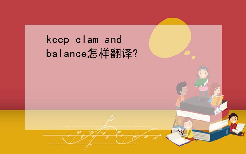 keep clam and balance怎样翻译?