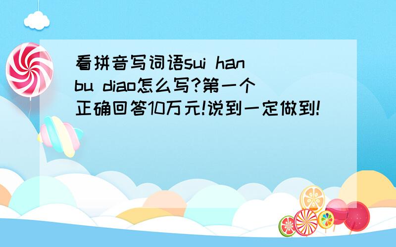 看拼音写词语sui han bu diao怎么写?第一个正确回答10万元!说到一定做到!