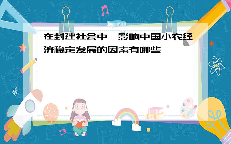 在封建社会中,影响中国小农经济稳定发展的因素有哪些