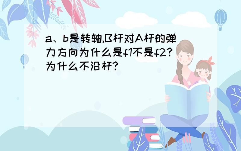 a、b是转轴,B杆对A杆的弹力方向为什么是f1不是f2?为什么不沿杆?