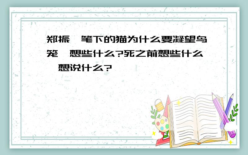 郑振铎笔下的猫为什么要凝望鸟笼,想些什么?死之前想些什么,想说什么?