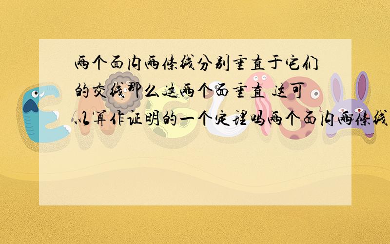 两个面内两条线分别垂直于它们的交线那么这两个面垂直 这可以算作证明的一个定理吗两个面内两条线分别垂直于它们的交线那么这两个面垂直 这可以算作证明的一个定理吗求详解.