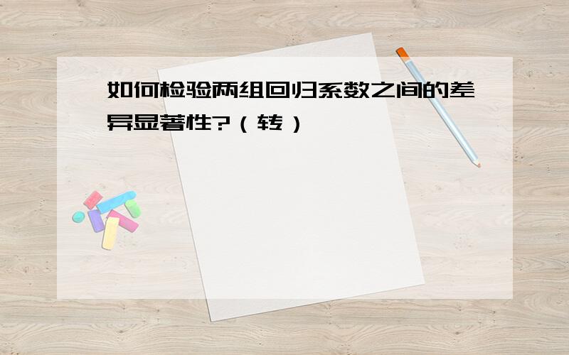 如何检验两组回归系数之间的差异显著性?（转）