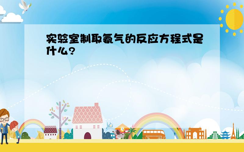 实验室制取氨气的反应方程式是什么?